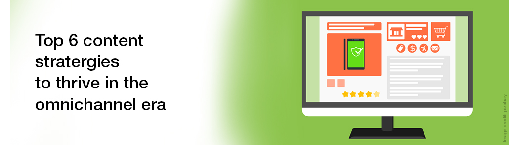 TOP 6 CONTENT STRATEGIES TO THRIVE IN THE OMNICHANNEL ERA