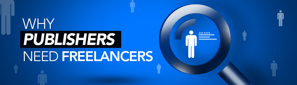 WHY PUBLISHERS NEED FREELANCERS
