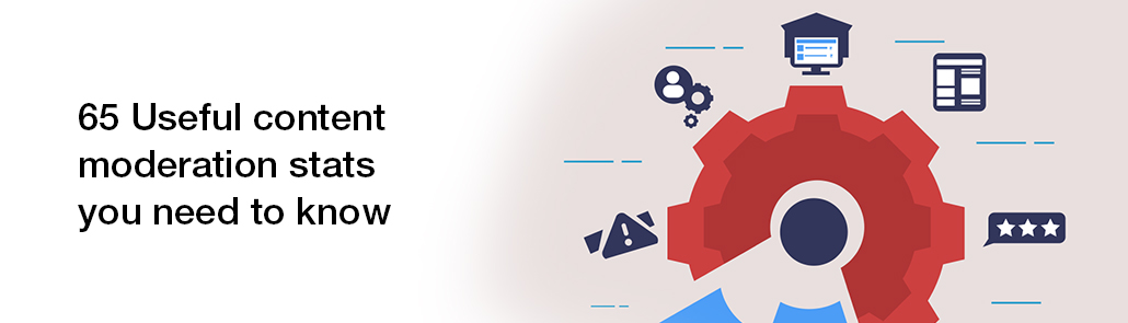 65 USEFUL CONTENT MODERATION STATS YOU NEED TO KNOW