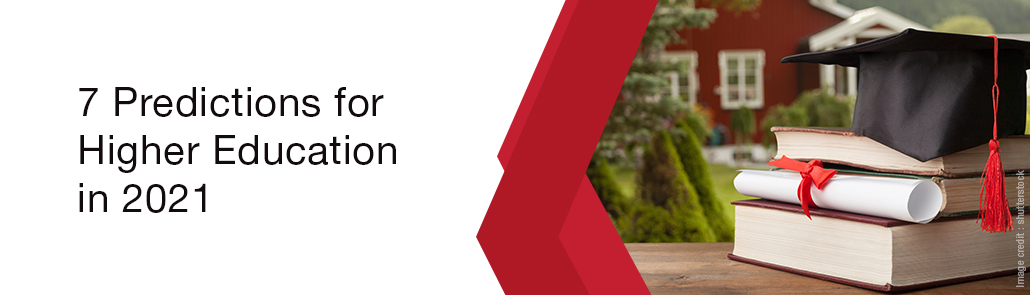 7 PREDICTIONS FOR HIGHER EDUCATION IN 2021